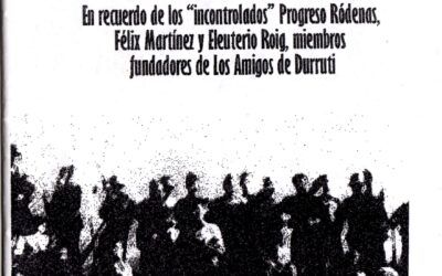 El ímpetu de las ideas. En recuerdo de «Los Incontrolados», Progreso Ródenas, Félix Martínez, Eleuterio Roig, miembros fundadores de los amigos de Durruti.