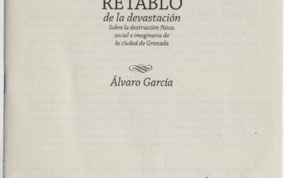 Retablo de la devastación : sobre la destrucción física social e imaginaria de la ciudad de Granada